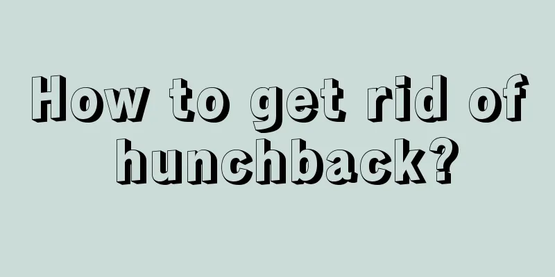 How to get rid of hunchback?
