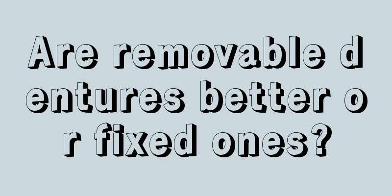 Are removable dentures better or fixed ones?