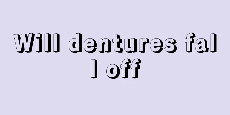 Will dentures fall off