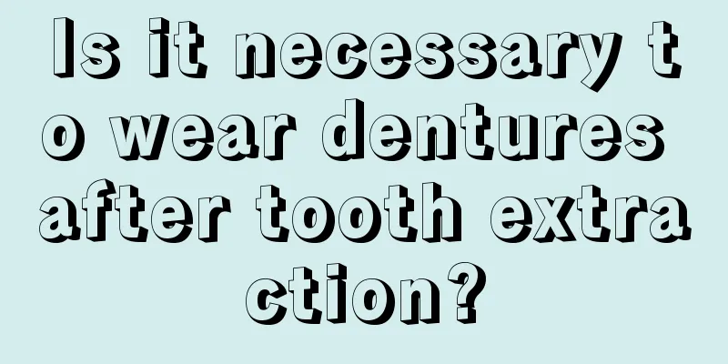 Is it necessary to wear dentures after tooth extraction?