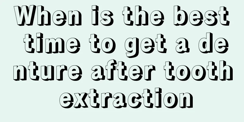 When is the best time to get a denture after tooth extraction