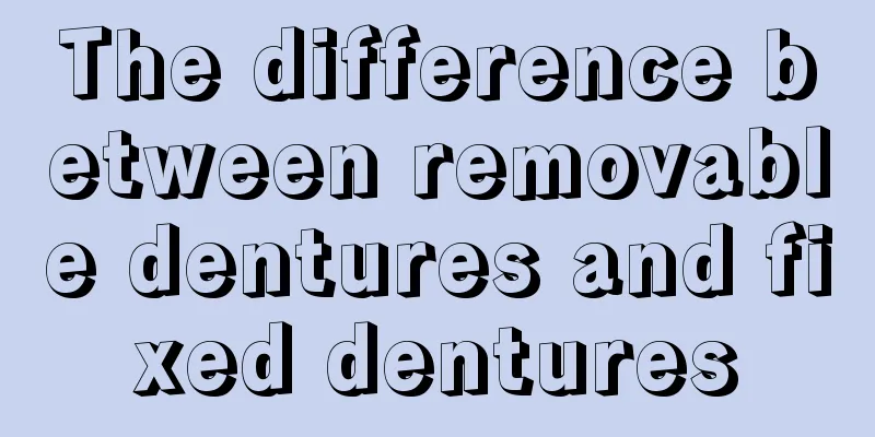 The difference between removable dentures and fixed dentures