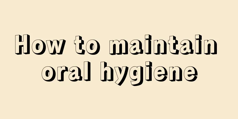 How to maintain oral hygiene