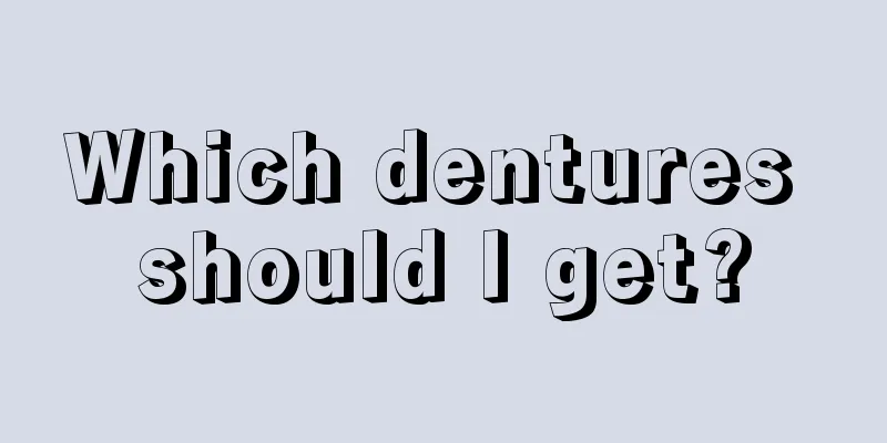 Which dentures should I get?