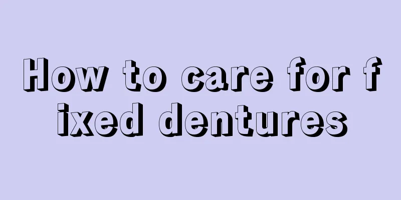 How to care for fixed dentures