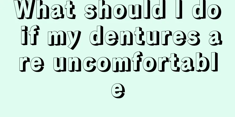 What should I do if my dentures are uncomfortable