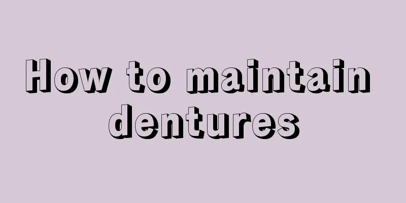 How to maintain dentures