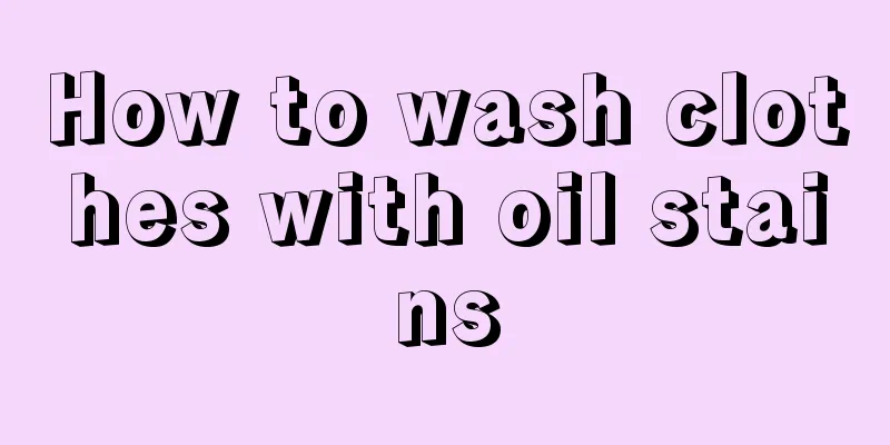 How to wash clothes with oil stains