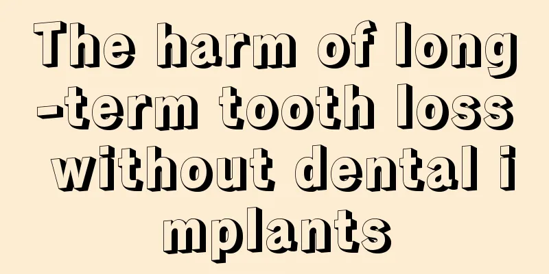 The harm of long-term tooth loss without dental implants