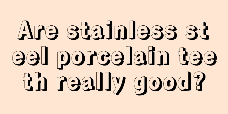 Are stainless steel porcelain teeth really good?