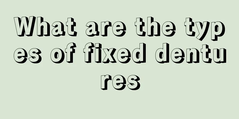 What are the types of fixed dentures