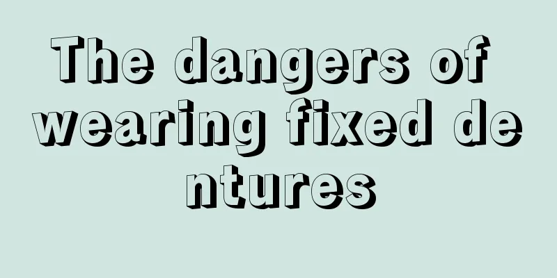 The dangers of wearing fixed dentures