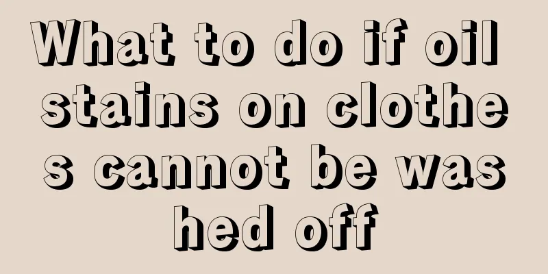 What to do if oil stains on clothes cannot be washed off