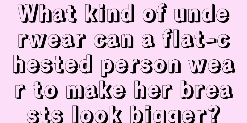 What kind of underwear can a flat-chested person wear to make her breasts look bigger?