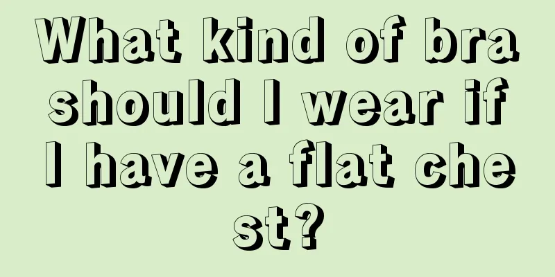 What kind of bra should I wear if I have a flat chest?