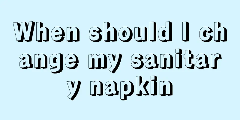 When should I change my sanitary napkin
