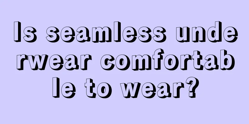 Is seamless underwear comfortable to wear?
