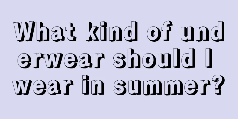 What kind of underwear should I wear in summer?