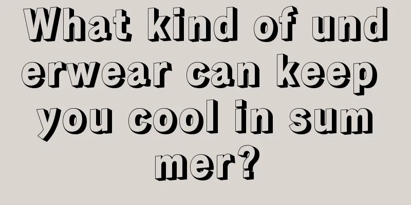 What kind of underwear can keep you cool in summer?