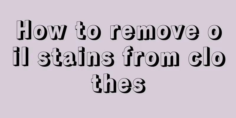How to remove oil stains from clothes