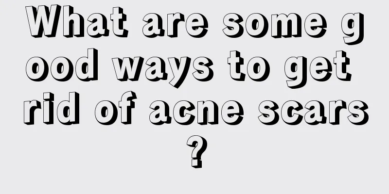 What are some good ways to get rid of acne scars?