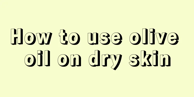 How to use olive oil on dry skin