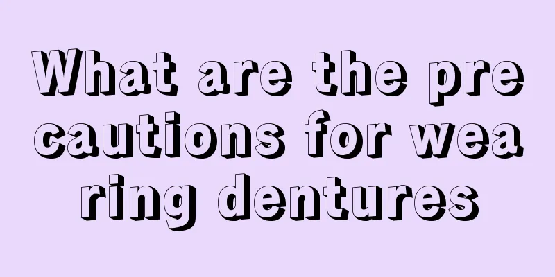 What are the precautions for wearing dentures