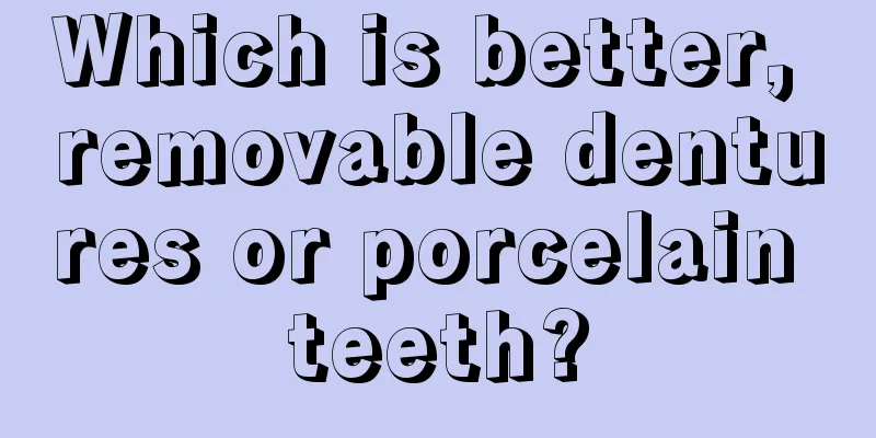 Which is better, removable dentures or porcelain teeth?