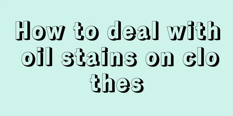 How to deal with oil stains on clothes