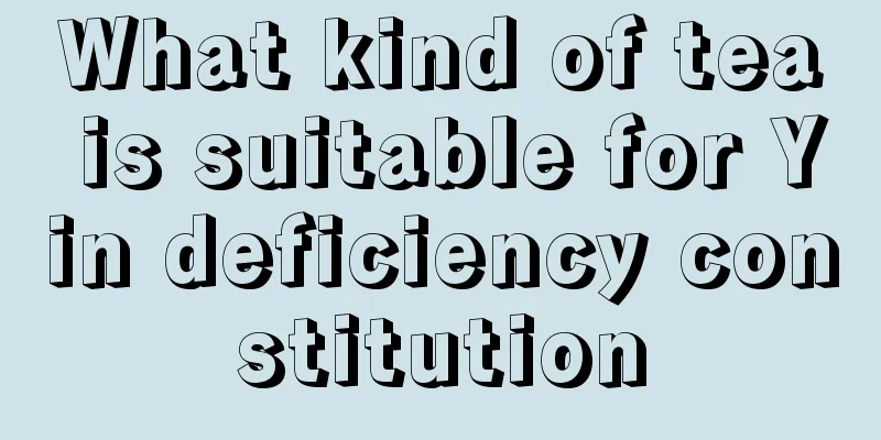 What kind of tea is suitable for Yin deficiency constitution
