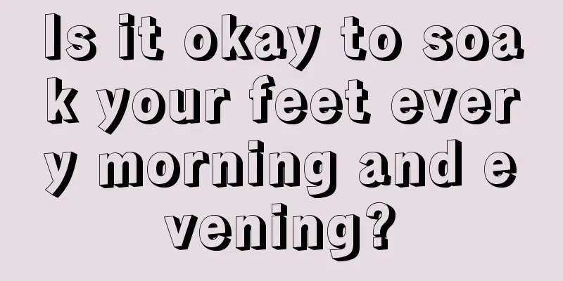 Is it okay to soak your feet every morning and evening?