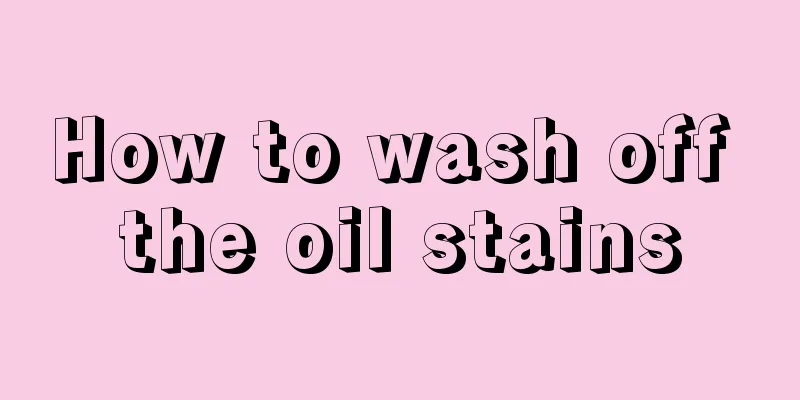 How to wash off the oil stains