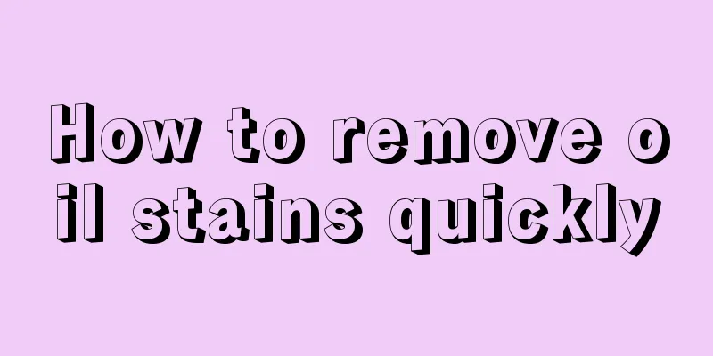 How to remove oil stains quickly