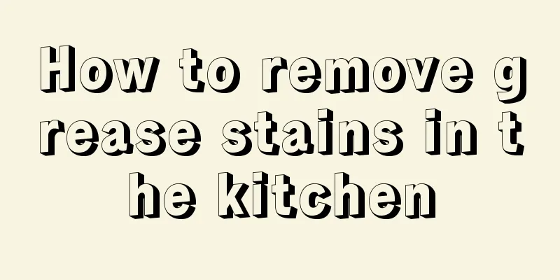 How to remove grease stains in the kitchen