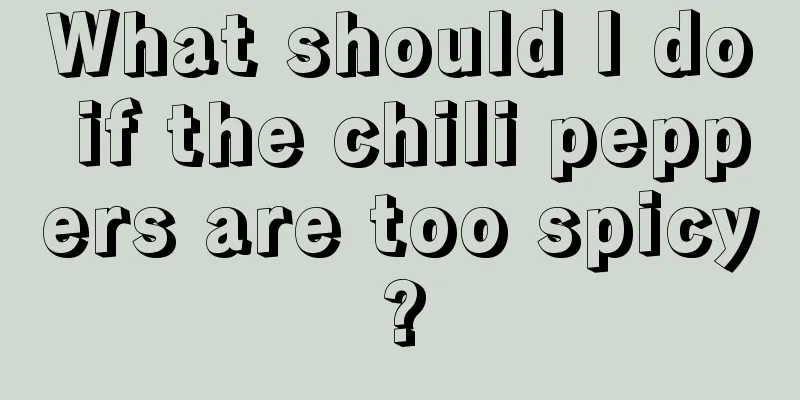 What should I do if the chili peppers are too spicy?