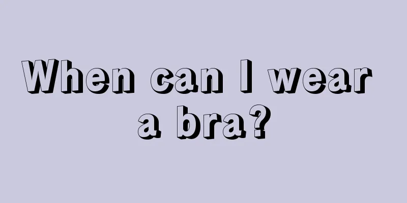 When can I wear a bra?