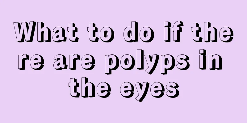 What to do if there are polyps in the eyes