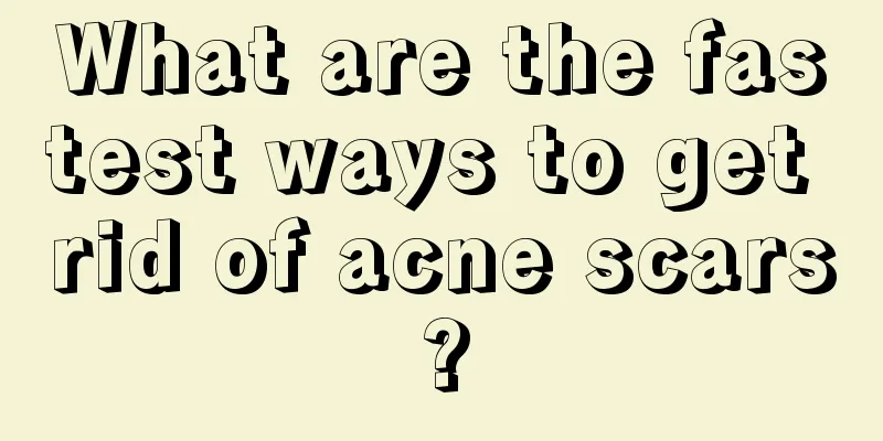 What are the fastest ways to get rid of acne scars?