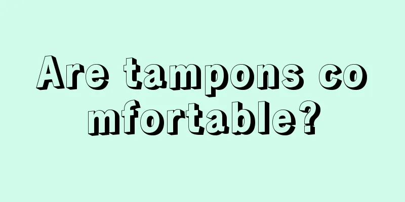 Are tampons comfortable?