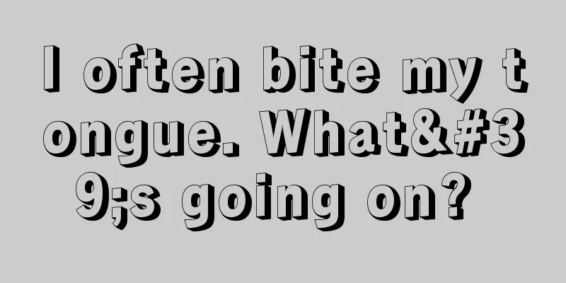 I often bite my tongue. What's going on? 