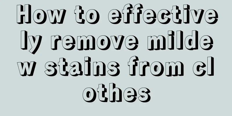 How to effectively remove mildew stains from clothes