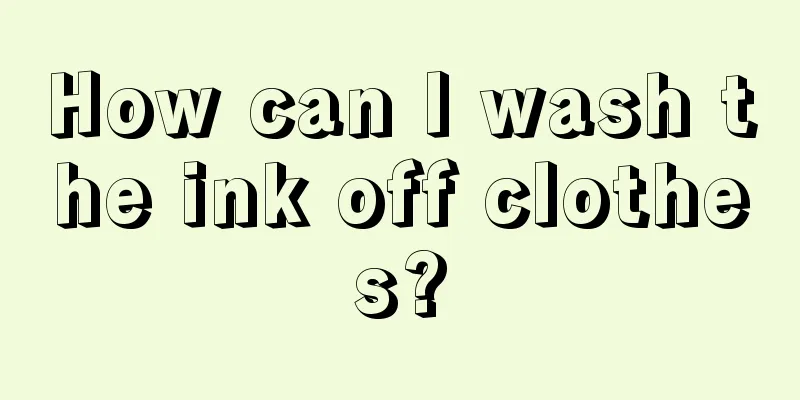 How can I wash the ink off clothes?