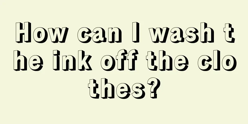 How can I wash the ink off the clothes?