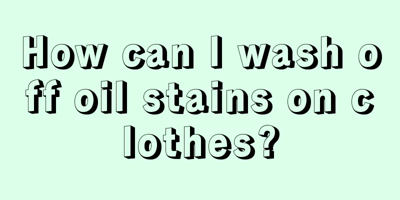 How can I wash off oil stains on clothes?