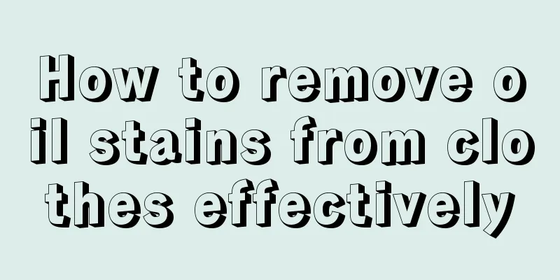 How to remove oil stains from clothes effectively