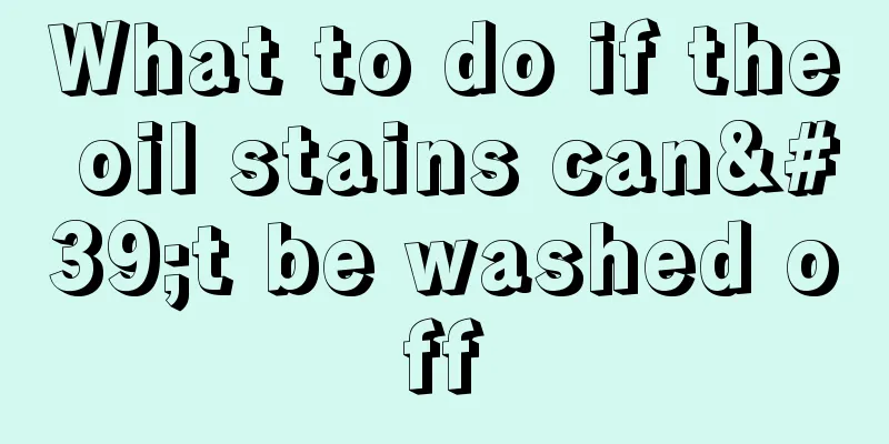 What to do if the oil stains can't be washed off