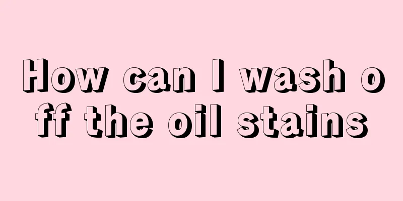 How can I wash off the oil stains