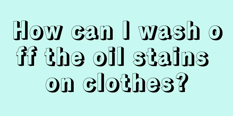 How can I wash off the oil stains on clothes?