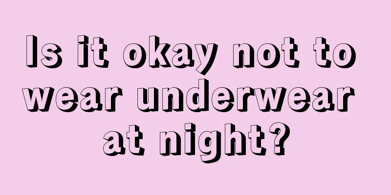 Is it okay not to wear underwear at night?