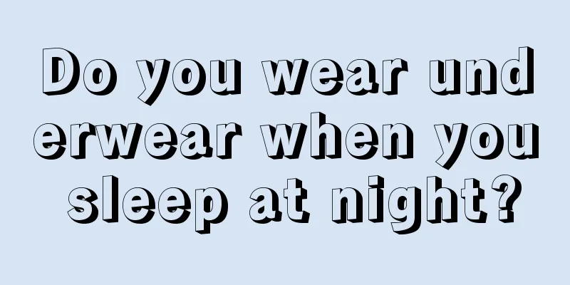 Do you wear underwear when you sleep at night?
